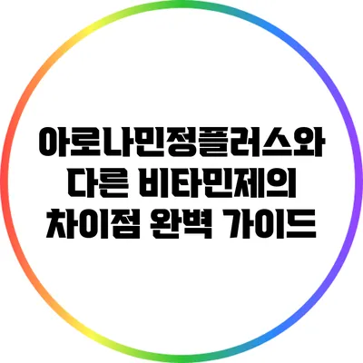 아로나민정플러스와 다른 비타민제의 차이점 완벽 가이드