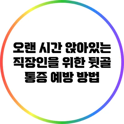 오랜 시간 앉아있는 직장인을 위한 뒷골 통증 예방 방법