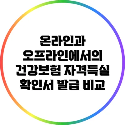 온라인과 오프라인에서의 건강보험 자격득실 확인서 발급 비교