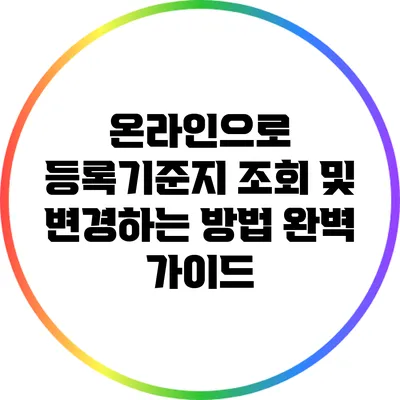 온라인으로 등록기준지 조회 및 변경하는 방법 완벽 가이드