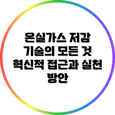 온실가스 저감 기술의 모든 것: 혁신적 접근과 실천 방안