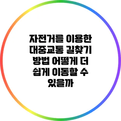 자전거를 이용한 대중교통 길찾기 방법: 어떻게 더 쉽게 이동할 수 있을까?