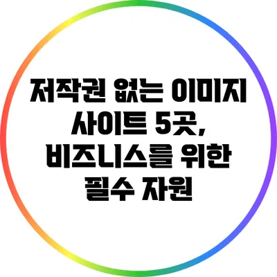 저작권 없는 이미지 사이트 5곳, 비즈니스를 위한 필수 자원