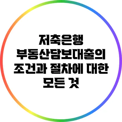 저축은행 부동산담보대출의 조건과 절차에 대한 모든 것