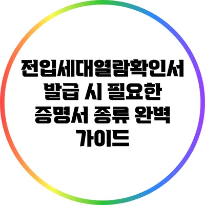 전입세대열람확인서 발급 시 필요한 증명서 종류 완벽 가이드
