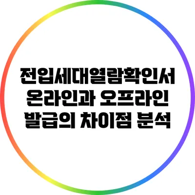 전입세대열람확인서: 온라인과 오프라인 발급의 차이점 분석
