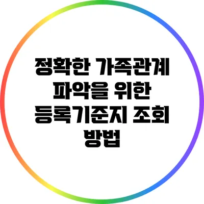 정확한 가족관계 파악을 위한 등록기준지 조회 방법