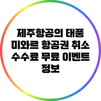 제주항공의 태풍 미와르 항공권 취소 수수료 무료 이벤트 정보