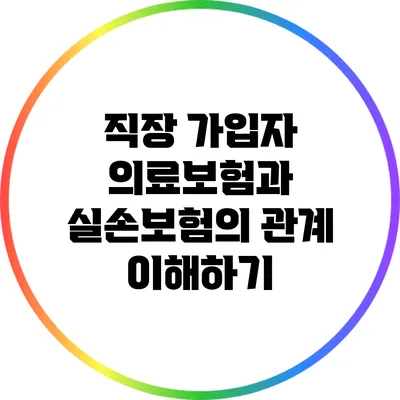 직장 가입자 의료보험과 실손보험의 관계 이해하기