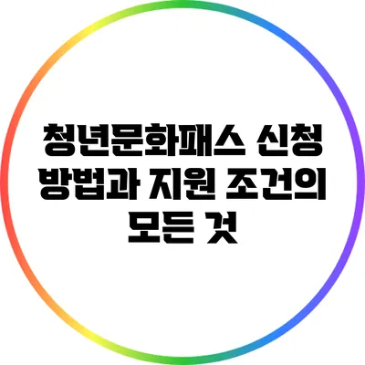 청년문화패스: 신청 방법과 지원 조건의 모든 것