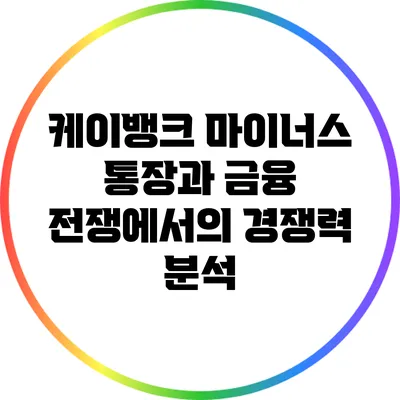 케이뱅크 마이너스 통장과 금융 전쟁에서의 경쟁력 분석
