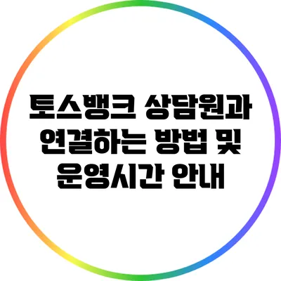 토스뱅크 상담원과 연결하는 방법 및 운영시간 안내