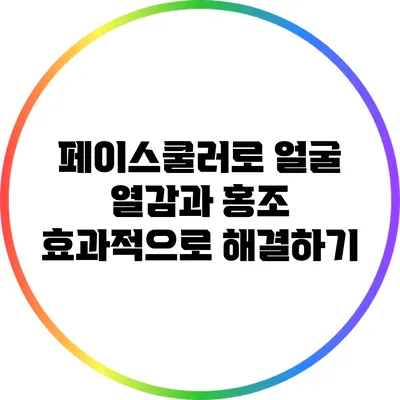 페이스쿨러로 얼굴 열감과 홍조 효과적으로 해결하기