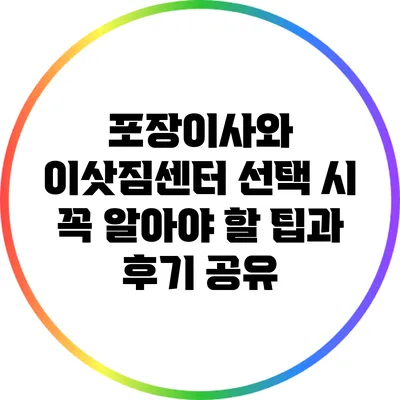 포장이사와 이삿짐센터 선택 시 꼭 알아야 할 팁과 후기 공유