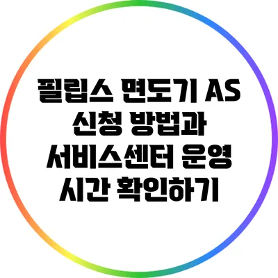 필립스 면도기 AS 신청 방법과 서비스센터 운영 시간 확인하기
