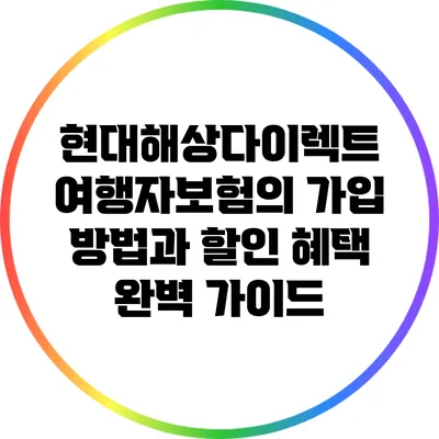 현대해상다이렉트 여행자보험의 가입 방법과 할인 혜택 완벽 가이드