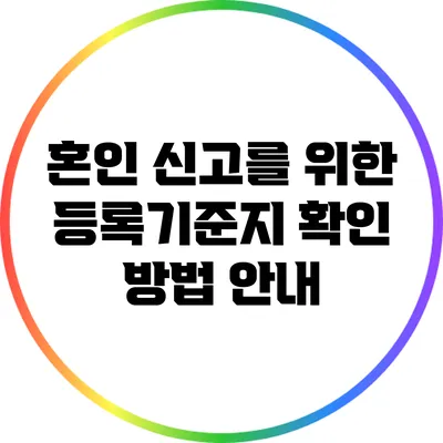 혼인 신고를 위한 등록기준지 확인 방법 안내