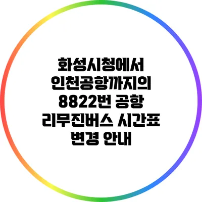 화성시청에서 인천공항까지의 8822번 공항 리무진버스 시간표 변경 안내