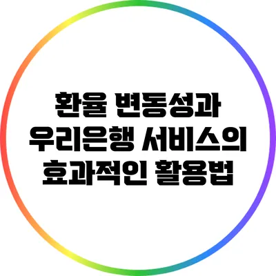 환율 변동성과 우리은행 서비스의 효과적인 활용법