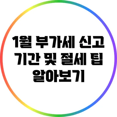 1월 부가세 신고 기간 및 절세 팁 알아보기