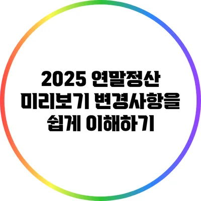 2025 연말정산 미리보기: 변경사항을 쉽게 이해하기