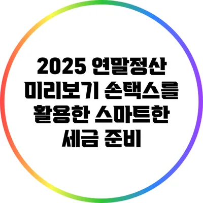 2025 연말정산 미리보기: 손택스를 활용한 스마트한 세금 준비