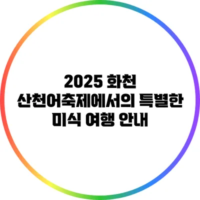2025 화천 산천어축제에서의 특별한 미식 여행 안내
