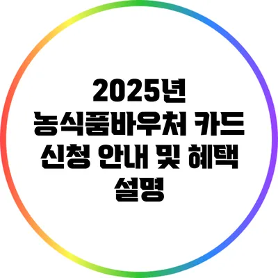 2025년 농식품바우처 카드 신청 안내 및 혜택 설명