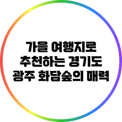 가을 여행지로 추천하는 경기도 광주 화담숲의 매력