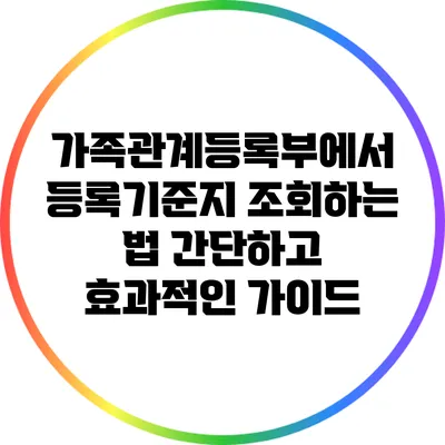 가족관계등록부에서 등록기준지 조회하는 법: 간단하고 효과적인 가이드