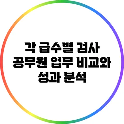 각 급수별 검사 공무원 업무 비교와 성과 분석