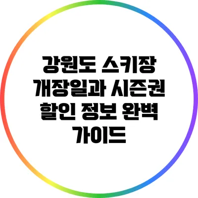 강원도 스키장 개장일과 시즌권 할인 정보 완벽 가이드
