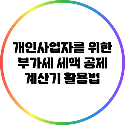 개인사업자를 위한 부가세 세액 공제 계산기 활용법