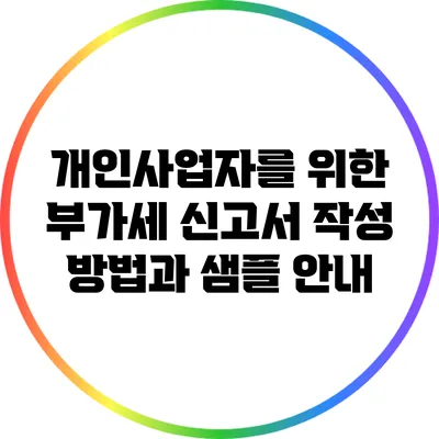개인사업자를 위한 부가세 신고서 작성 방법과 샘플 안내