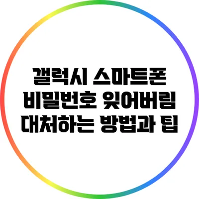갤럭시 스마트폰 비밀번호 잊어버림: 대처하는 방법과 팁