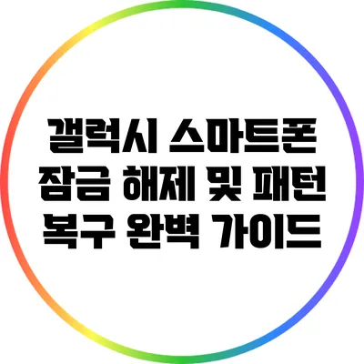 갤럭시 스마트폰 잠금 해제 및 패턴 복구 완벽 가이드