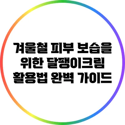 겨울철 피부 보습을 위한 달팽이크림 활용법 완벽 가이드