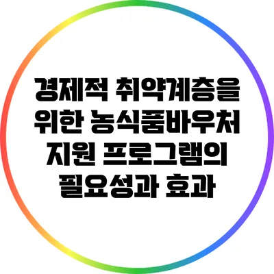 경제적 취약계층을 위한 농식품바우처 지원 프로그램의 필요성과 효과
