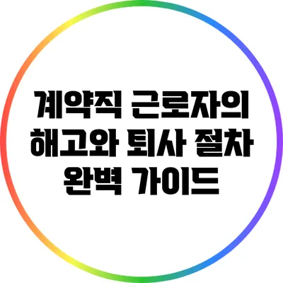 계약직 근로자의 해고와 퇴사 절차 완벽 가이드