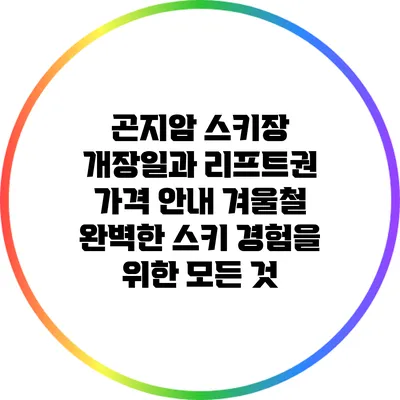 곤지암 스키장 개장일과 리프트권 가격 안내: 겨울철 완벽한 스키 경험을 위한 모든 것