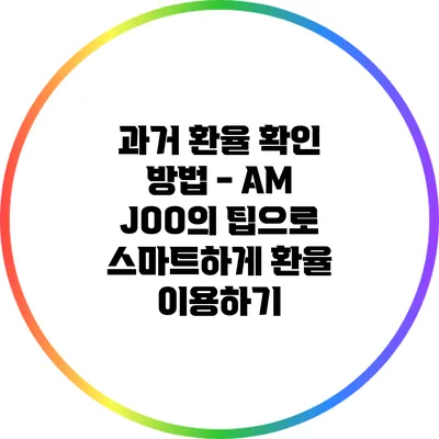 과거 환율 확인 방법 - AM JOO의 팁으로 스마트하게 환율 이용하기