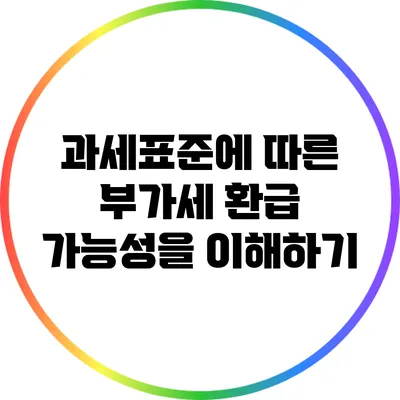 과세표준에 따른 부가세 환급 가능성을 이해하기