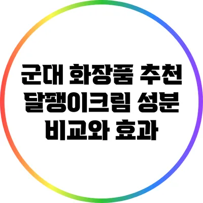 군대 화장품 추천: 달팽이크림 성분 비교와 효과