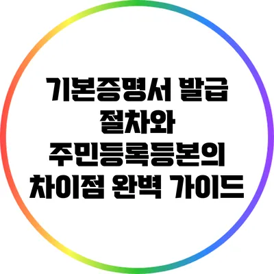 기본증명서 발급 절차와 주민등록등본의 차이점 완벽 가이드