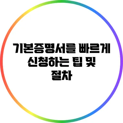 기본증명서를 빠르게 신청하는 팁 및 절차