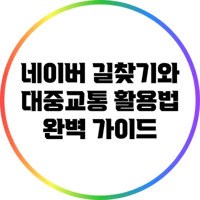 네이버 길찾기와 대중교통 활용법 완벽 가이드