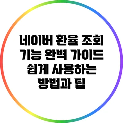 네이버 환율 조회 기능 완벽 가이드: 쉽게 사용하는 방법과 팁