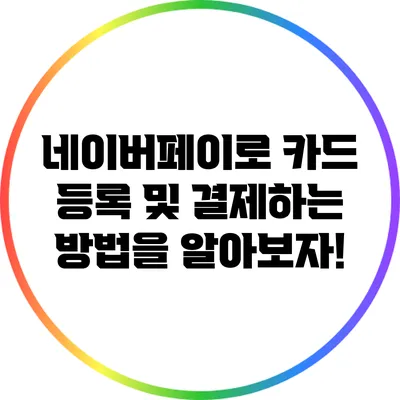 네이버페이로 카드 등록 및 결제하는 방법을 알아보자!