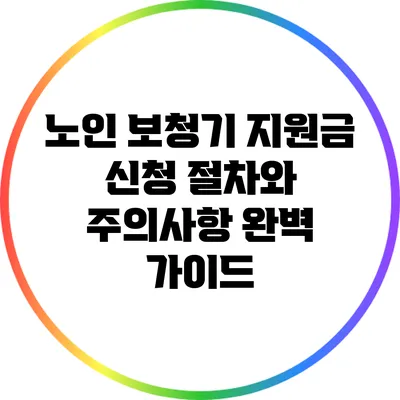 노인 보청기 지원금 신청 절차와 주의사항 완벽 가이드