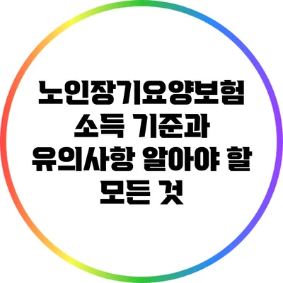 노인장기요양보험 소득 기준과 유의사항: 알아야 할 모든 것